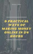 Ebook 9 Practical Ways of Making Money Online in 24 Hours di Trybet Jakes edito da Mimi