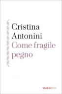 Ebook Come fragile pegno di Cristina Antonini edito da Marietti 1820