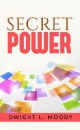 Ebook Secret Power  - or the Secret of Success in Christian Life and Work di Dwight L. Moody edito da Maria