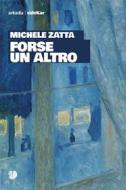 Ebook Forse un altro di Michele Zatta edito da Arkadia Editore