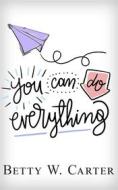 Ebook You Can Do Everything di Betty W. Carter edito da Noyka Publishing