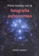 Ebook Primo incontro con la fotografia astronomica di Daniele Gasparri edito da Daniele Gasparri
