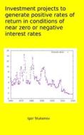 Ebook INVESTMENT PROJECTS   TO GENERATE POSITIVE RATES OF RETURN   in   CONDITIONS OF NEAR ZERO   or   NEGATIVE INTEREST RATES di Igor Stukanov edito da Harry Wiseman