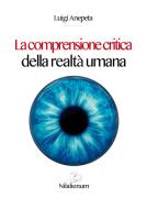 Ebook La comprensione critica della realtà umana di Luigi Anepeta edito da Nilalienum Edizioni