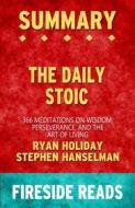 Ebook The Daily Stoic: 366 Meditations on Wisdom, Perseverance, and the Art of Living by Ryan Holiday and Stephen Hanselman: Summary by Fireside Reads di Fireside Reads edito da Fireside