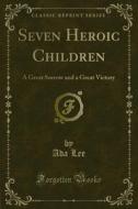 Ebook Seven Heroic Children di Ada Lee edito da Forgotten Books