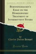 Ebook Boenninghausen's Essay on the Homœopathic Treatment of Intermittent Fevers di Charles Julius Hempel edito da Forgotten Books