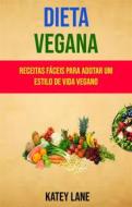 Ebook Dieta Vegana : Receitas Fáceis Para Adotar Um Estilo De Vida Vegano di Katey Lane edito da Katey Lane