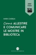 Ebook Come allestire e comunicare le mostre in biblioteca di Maria Cassella edito da Editrice Bibliografica