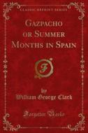 Ebook Gazpacho or Summer Months in Spain di William George Clark edito da Forgotten Books