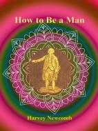 Ebook How to Be a Man di Harvey Newcomb edito da Publisher s11838