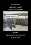 Ebook Processo ai Fascisti: Volume 8 Divisione Fanteria di Marina San Marco di Leonardo Sandri edito da Leonardo Sandri