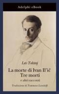 Ebook La morte di Ivan Il'i? · Tre morti di Lev Tolstoj edito da Adelphi
