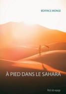 Ebook À Pied Dans Le Sahara di Béatrice Monge edito da Books on Demand