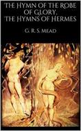 Ebook The Hymn of the Robe of Glory, The Hymns of Hermes di G. R. S. Mead edito da Books on Demand