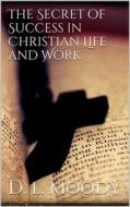 Ebook The Secret of Success in Christian Life and Work di D. L. Moody edito da Books on Demand