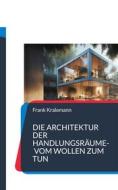 Ebook Die Architektur der Handlungsräume- Vom Wollen zum Tun di Frank Kralemann edito da Books on Demand