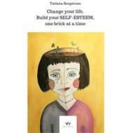 Ebook Change your life. Build your SELF-ESTEEM, one brick at a time di Tatiana Borgstrom edito da Tatiana Borgstrom