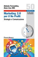 Ebook Marketing 2.0 per il No Profit. Strategie e comunicazione di Antonio Ferrandina, Anna Lisa Zitti edito da Franco Angeli Edizioni