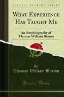 Ebook What Experience Has Taught Me di Thomas William Burton edito da Forgotten Books