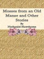 Ebook Mosses from an Old Manse and Other Stories di Nathaniel Hawthorne edito da Publisher s11838