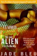 Ebook Claimed Rough by an Alien 2: Felicity di Jade Bleu edito da Jade Bleu