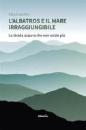 Ebook L’albatros e il mare irraggiungibile di Paolo Gentili edito da Gruppo Albatros Il Filo