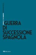 Ebook Guerra di Successione spagnola di Bianchi Paola, AA.VV. edito da Pelago