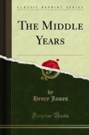 Ebook The Middle Years di Henry James edito da Forgotten Books