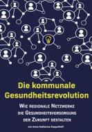 Ebook Die kommunale Gesundheitsrevolution di Anna, Katharina Kappelhoff edito da Books on Demand