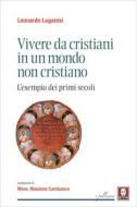Ebook Vivere da cristiani in un mondo non cristiano di Leonardo Lugaresi edito da Lindau