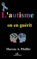 Ebook L&apos;autisme, On En Guérit.....! di Marcus Pfeiffer edito da Babelcube Inc.
