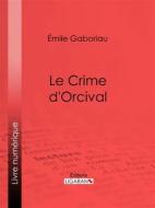 Ebook Le crime d&apos;Orcival di Ligaran, Émile Gaboriau edito da Ligaran