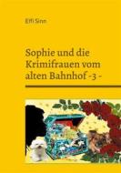 Ebook Sophie und die Krimifrauen vom alten Bahnhof -3 - di Elfi Sinn edito da Books on Demand
