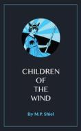 Ebook Children of the Wind di M.P. Shiel edito da Blackmore Dennett