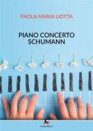 Ebook Piano concerto Schumann di Paola Maria Liotta edito da Il Seme Bianco