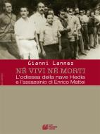 Ebook Nè vivi nè morti. L'odissea della nave Hedia e l'assassinio di Enrico Mattei di Gianni Lannes edito da Luigi Pellegrini Editore