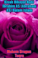 Ebook Kisah Hikayat Nabi Ibrahim AS (Abraham AS) Dalam Islam di Muham Taqra, Muham Dragon Taqra edito da Muham Dragon Taqra