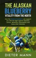 Ebook The Alaskan Blueberry -  Vitality from the North di Dieter Mann edito da Books on Demand