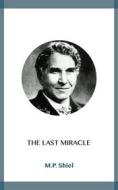 Ebook The Last Miracle di M.P. Shiel edito da Blackmore Dennett