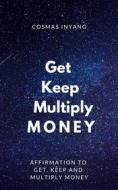 Ebook Get Keep Multiply Money di Cosmas Inyang edito da Cosmas Inyang