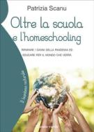 Ebook Oltre la scuola e l’homeschooling di Patrizia Scanu edito da Il Leone Verde Edizioni