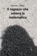 Ebook Il ragazzo che odiava la matematica di Lettieri Simone edito da ilmiolibro self publishing