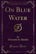 Ebook On Blue Water di Edmondo De Amicis edito da Forgotten Books