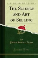 Ebook The Science and Art of Selling di James Samuel Knox edito da Forgotten Books