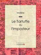 Ebook Le Tartuffe ou l&apos;Imposteur di Molière, Ligaran edito da Ligaran