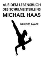 Ebook Aus dem Lebensbuch des Schulmeisterleins Michel Haas di Wilhelm Raabe edito da Books on Demand