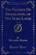 Ebook The Vicomte De Bragelonne, or Ten Years Later di Alexandre Dumas edito da Forgotten Books