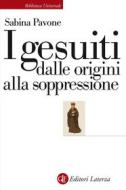 Ebook I Gesuiti dalle origini alla soppressione di Sabina Pavone edito da Editori Laterza