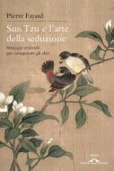 Ebook Sun Tzu e l'arte della seduzione di Pierre Fayard edito da Ponte alle Grazie